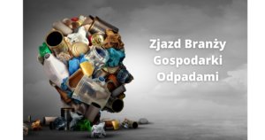 Zjazd Branży Gospodarki Odpadami [31.08-02.09.22] Kogo zobaczymy wśród prelegentów?