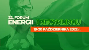 22. Forum Energii i Recyklingu [transmisja LIVE od godz. 11.00]