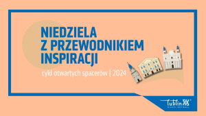 Lublin zaprasza na niedzielne spacery z Przewodnikami Inspiracji