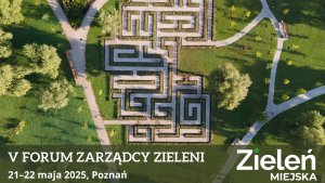 Adaptacja, współpraca, praktyka – V Forum Zarządcy Zieleni już wkrótce