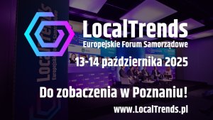 Nowe kierunki rozwoju i rozszerzenie formuły wydarzenia – piąta edycja Europejskiego Forum Samorządowego Local Trends w Poznaniu
