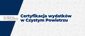 Czyste Powietrze. MKiŚ wdraża procedury certyfikacji wydatków na 1,5 mld zł